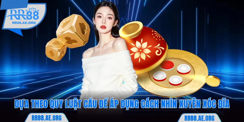 Dựa theo quy luật cầu để áp dụng cách nhìn xuyên xóc đĩa RR88